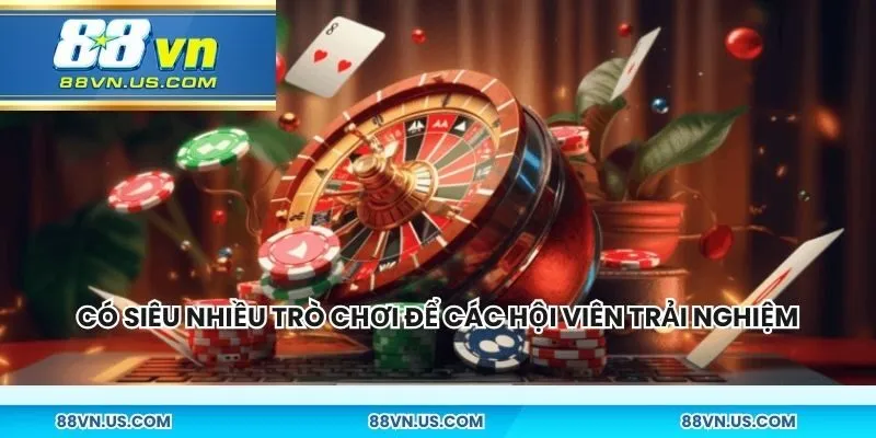 Có siêu nhiều các trò để các hội viên trải nghiệm