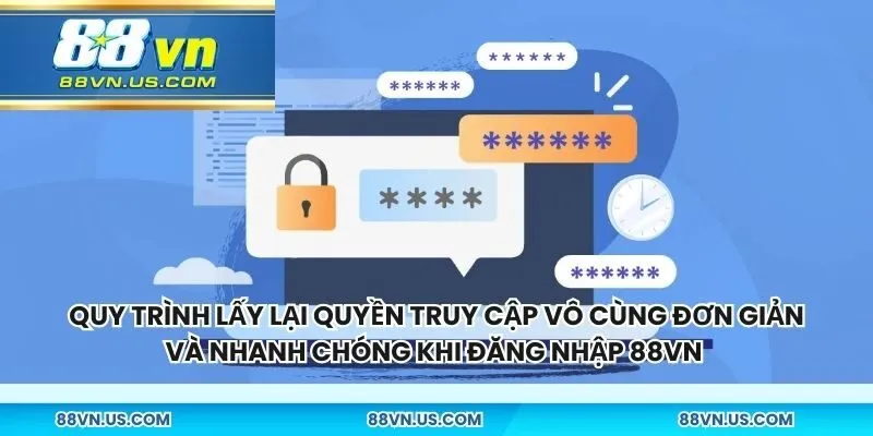 Quy trình lấy lại quyền truy cập vô cùng đơn giản và nhanh chóng khi đăng nhập 88vn 