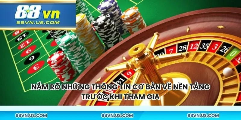 Nắm rõ những thông tin cơ bản về nền tảng trước khi tham gia
