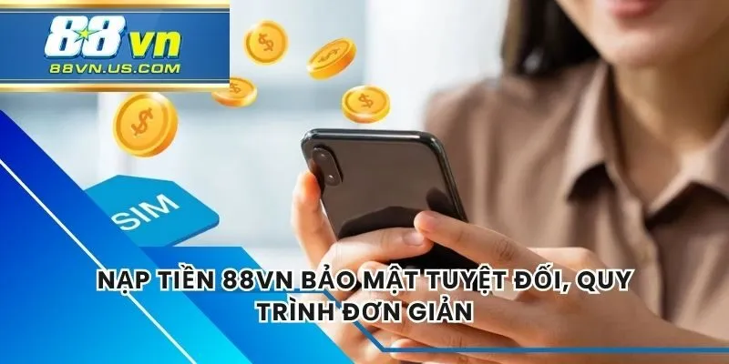 Nạp Tiền 88vn Bảo Mật Tuyệt Đối, Quy Trình Đơn Giản