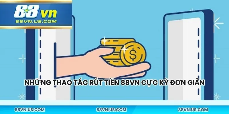 Những thao tác để tham gia rút tiền 88vn cực kỳ đơn giản