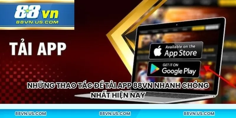 Những thao tác để tải app 88vn nhanh chóng nhất hiện nay
