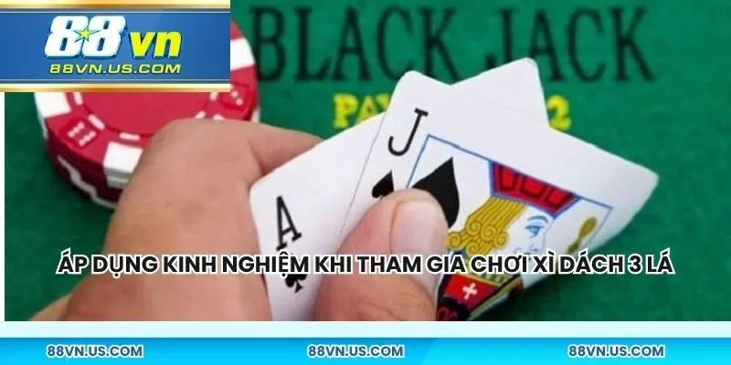 Áp dụng kinh nghiệm khi tham gia chơi xì dách 3 lá